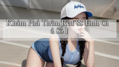 khám phá thêm red 88 đánh giá số 1