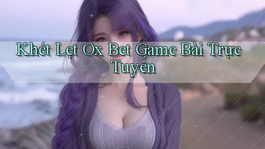 khét lẹt ox bet game bài trực tuyến