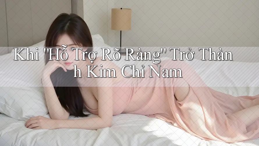 Khi “Hỗ Trợ Rõ Ràng” Trở Thành Kim Chỉ Nam Khi “Hỗ Trợ Rõ Ràng” Trở Thành Kim Chỉ Nam