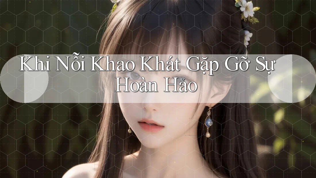 Khi Nỗi Khao Khát Gặp Gỡ Sự Hoàn Hảo Khi Nỗi Khao Khát Gặp Gỡ Sự Hoàn Hảo