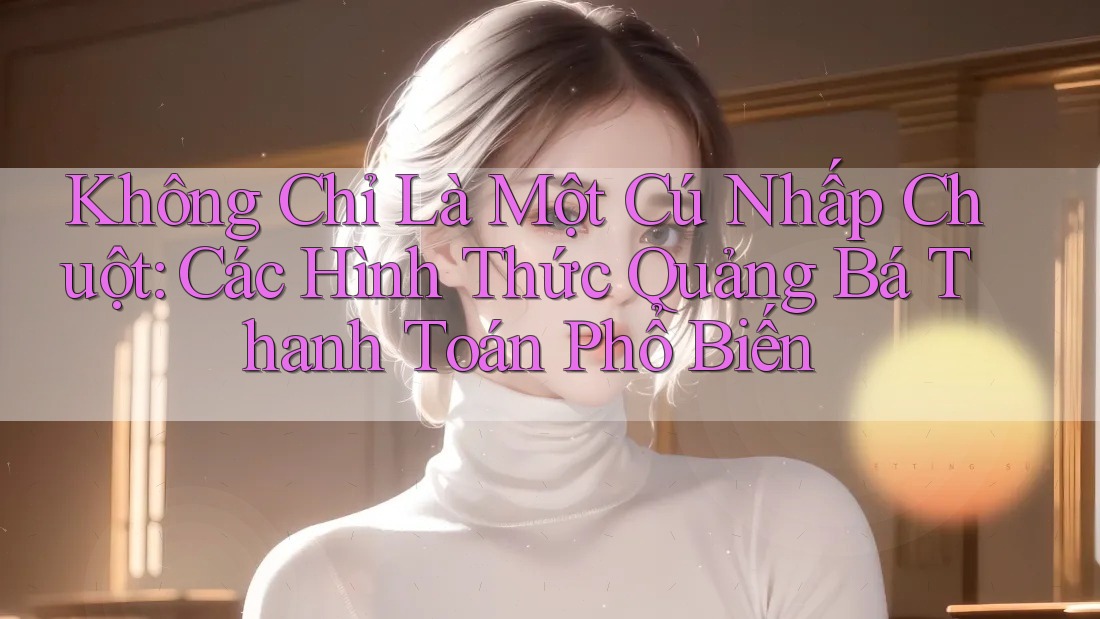 Không Chỉ Là Một Cú Nhấp Chuột: Các Hình Thức Quảng Bá Thanh Toán Phổ Biến Không Chỉ Là Một Cú Nhấp Chuột: Các Hình Thức Quảng Bá Thanh Toán Phổ Biến