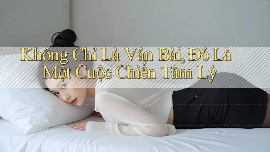 Không Chỉ Là Ván Bài, Đó Là Một Cuộc Chiến Tâm Lý