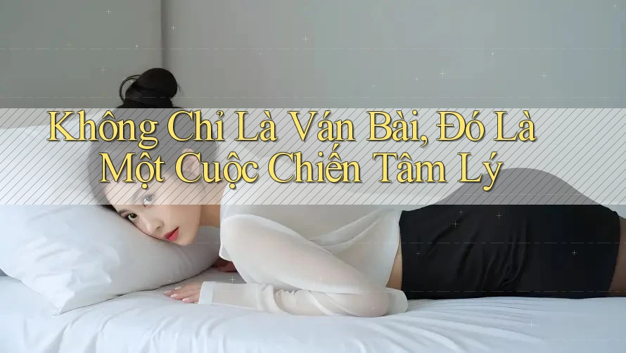 Không Chỉ Là Ván Bài, Đó Là Một Cuộc Chiến Tâm Lý Không Chỉ Là Ván Bài, Đó Là Một Cuộc Chiến Tâm Lý