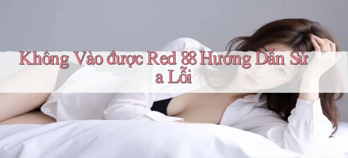 không vào được red 88 hướng dẫn sửa lỗi