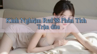 kinh nghiệm red 88 phân tích trận đấu