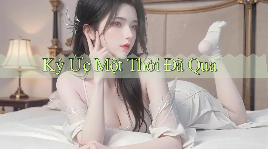 Ký Ức Một Thời Đã Qua Ký Ức Một Thời Đã Qua