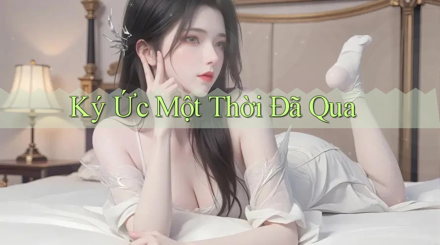 Ký Ức Một Thời Đã Qua Ký Ức Một Thời Đã Qua