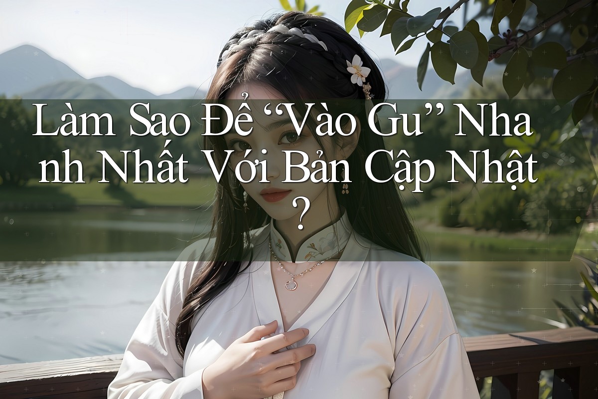 Làm Sao Để “Vào Gu” Nhanh Nhất Với Bản Cập Nhật?