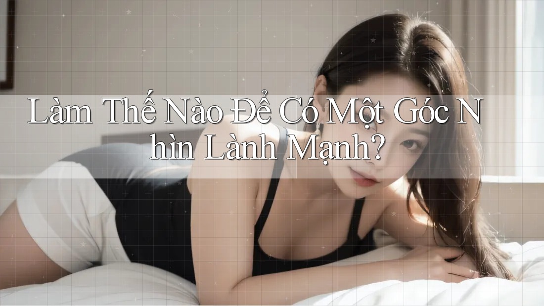 Làm Thế Nào Để Có Một Góc Nhìn Lành Mạnh? Làm Thế Nào Để Có Một Góc Nhìn Lành Mạnh?