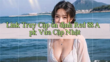 link truy cập ổn định red 88 apk vừa cập nhật
