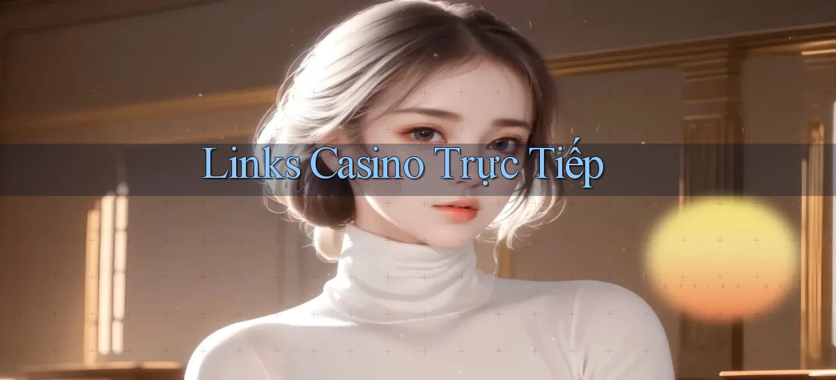 Links Casino trực tiếp