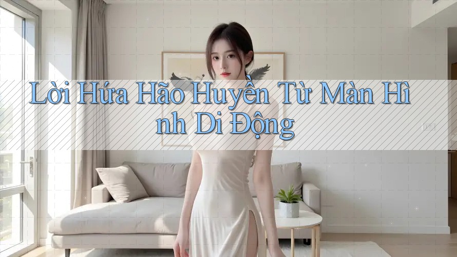 Lời Hứa Hão Huyền Từ Màn Hình Di Động Lời Hứa Hão Huyền Từ Màn Hình Di Động