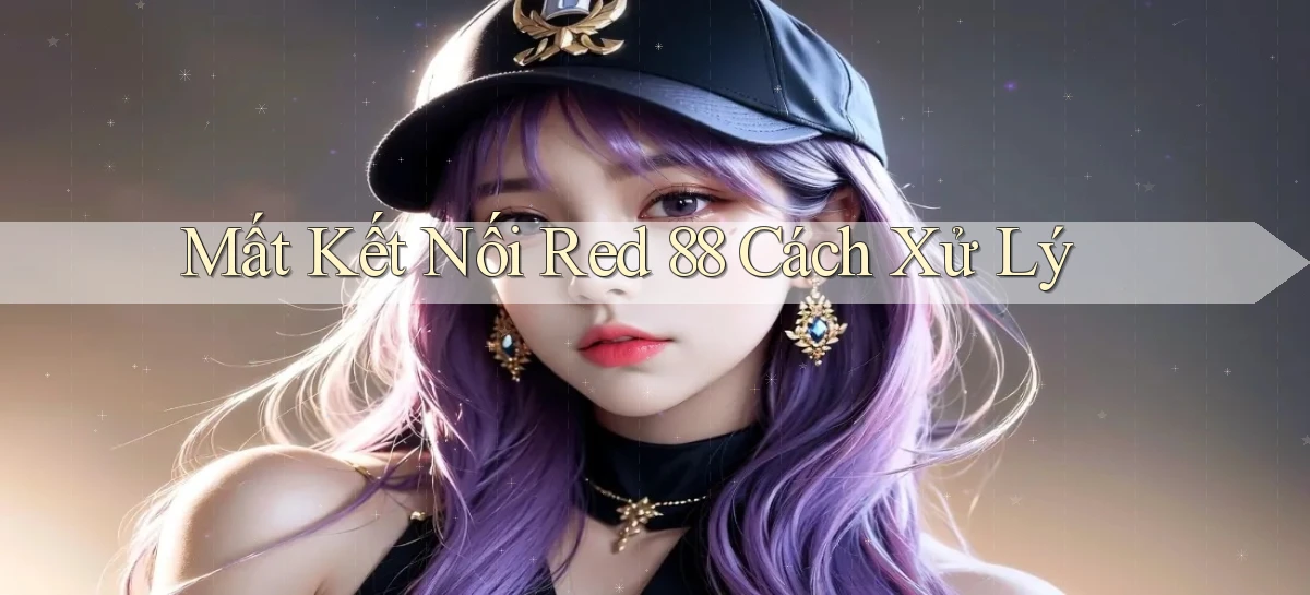 mất kết nối red 88 cách xử lý