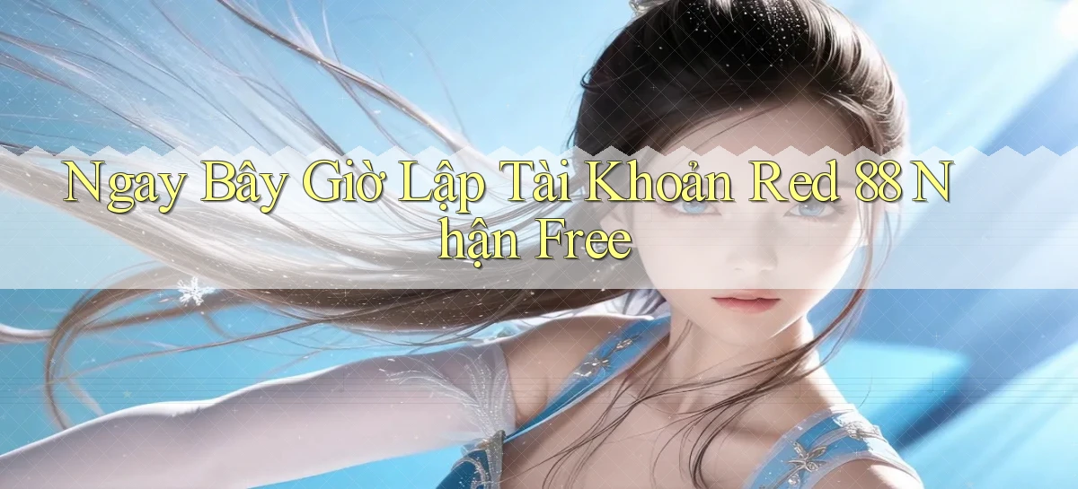 ngay bây giờ lập tài khoản red 88 nhận free