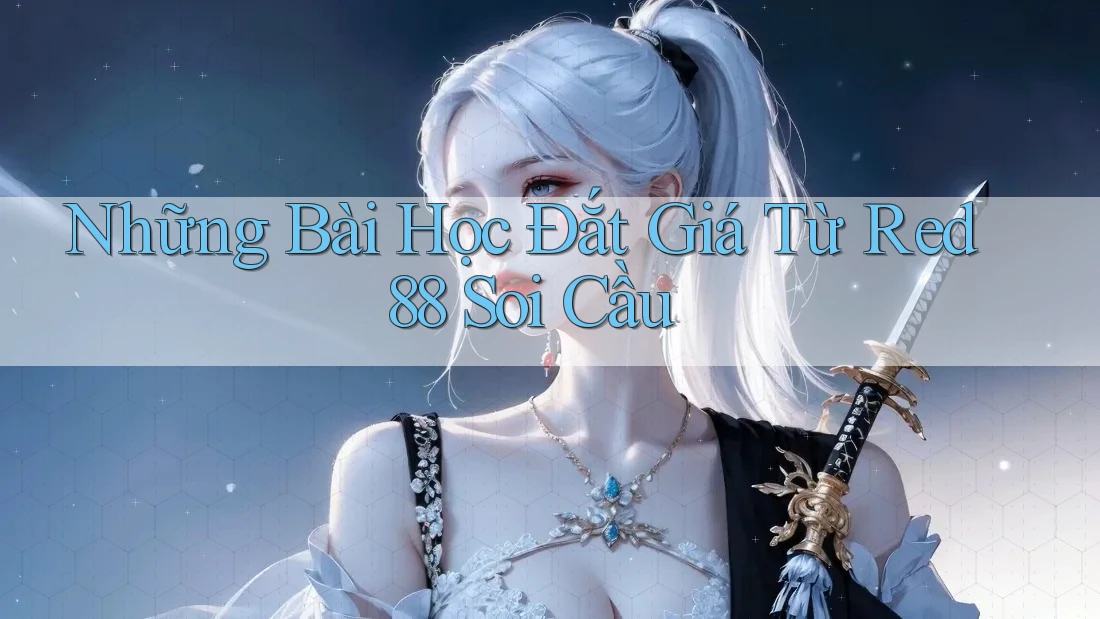 Những Bài Học Đắt Giá Từ Red88 Soi Cầu
