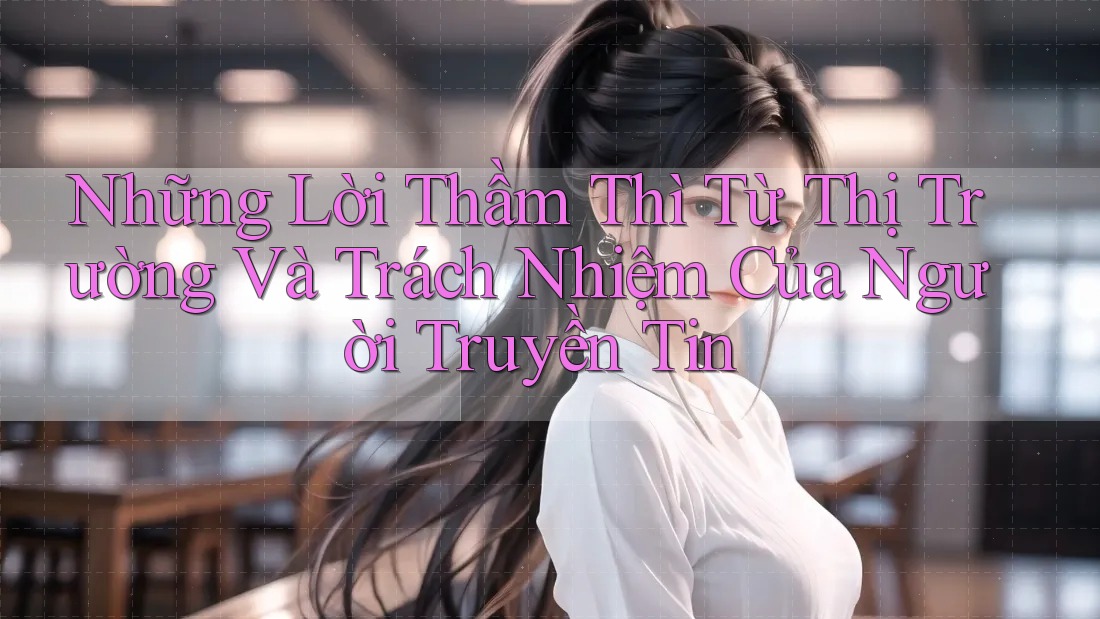 Những Lời Thầm Thì Từ Thị Trường Và Trách Nhiệm Của Người Truyền Tin