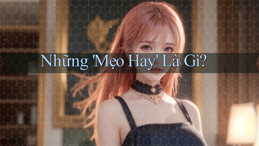 Những 'Mẹo Hay' Là Gì? Những 'Mẹo Hay' Là Gì?