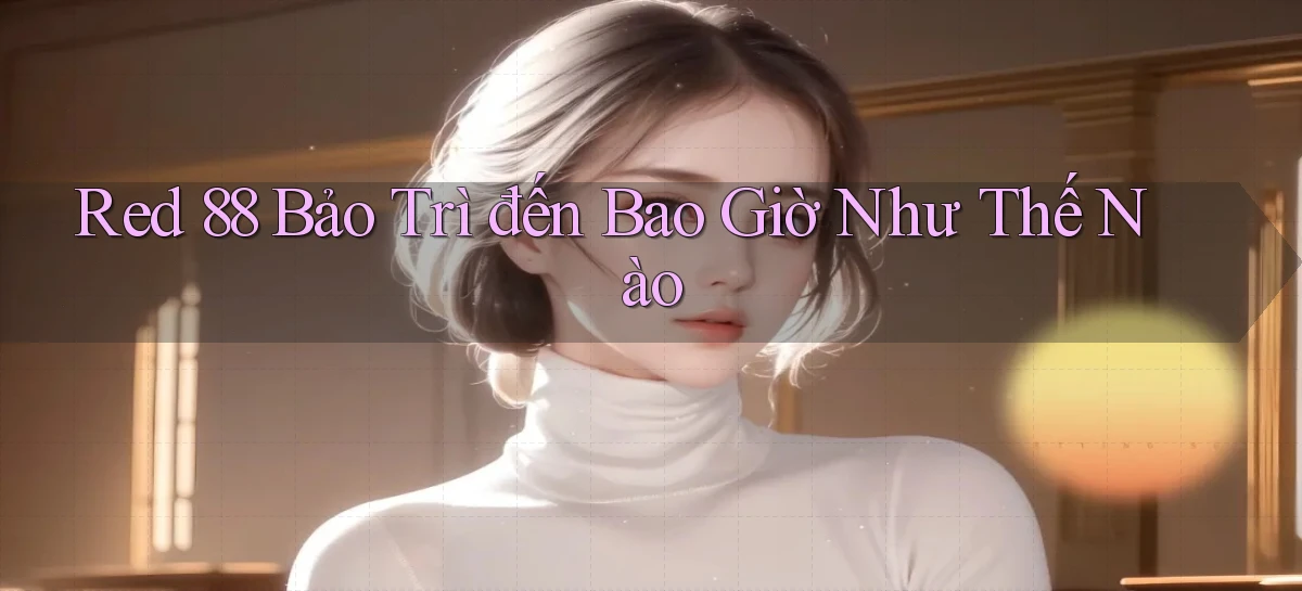 red 88 bảo trì đến bao giờ như thế nào