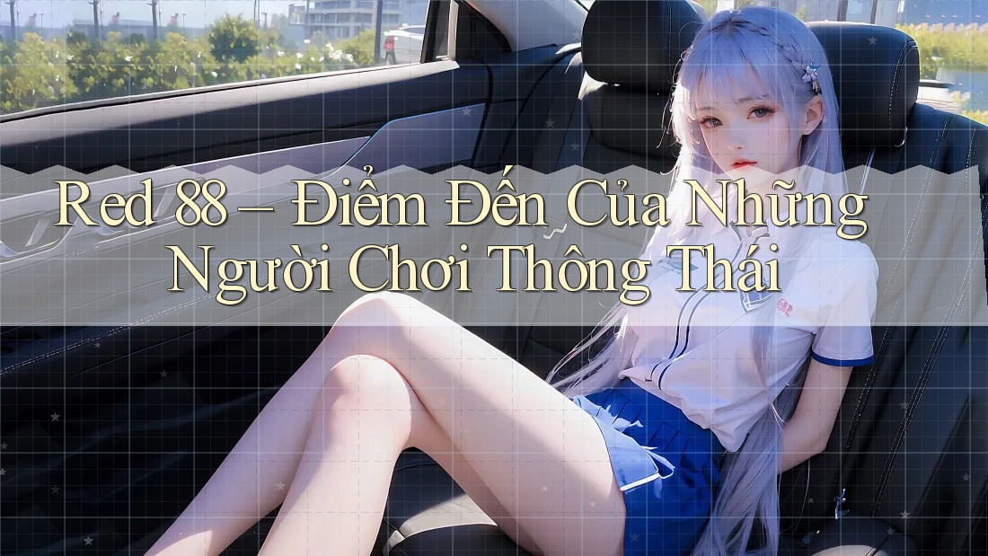 Red 88 – Điểm Đến Của Những Người Chơi Thông Thái Red 88 – Điểm Đến Của Những Người Chơi Thông Thái