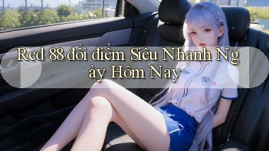 red 88 đổi điểm siêu nhanh ngày hôm nay