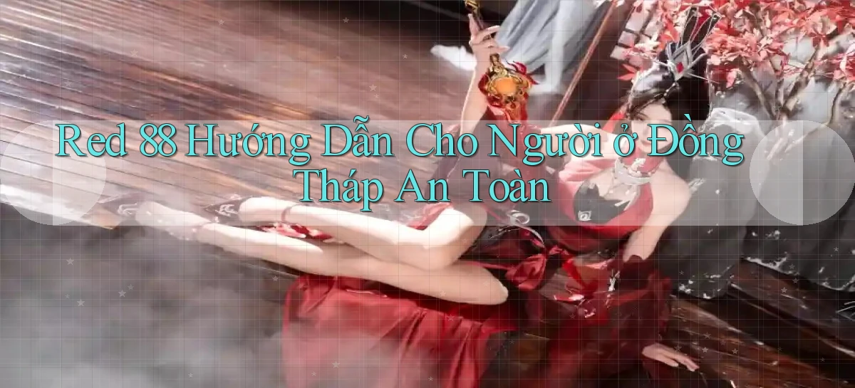 red 88 hướng dẫn cho người ở Đồng Tháp an toàn