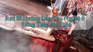 red 88 hướng dẫn cho người ở Đồng Tháp an toàn