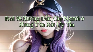red 88 hướng dẫn cho người ở Hưng Yên rất uy tín