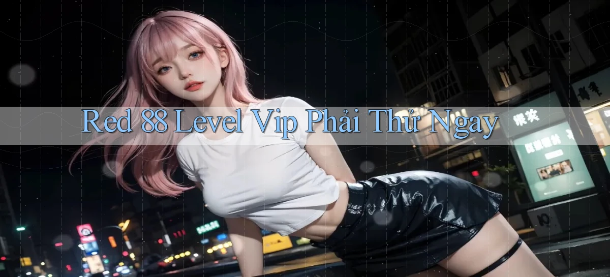 red 88 level vip phải thử ngay