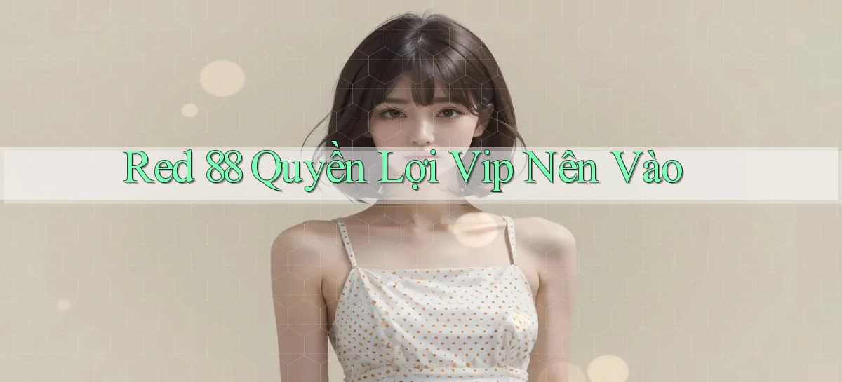 red 88 quyền lợi vip nên vào