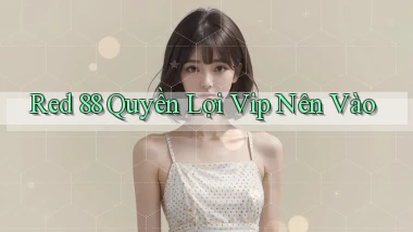 red 88 quyền lợi vip nên vào