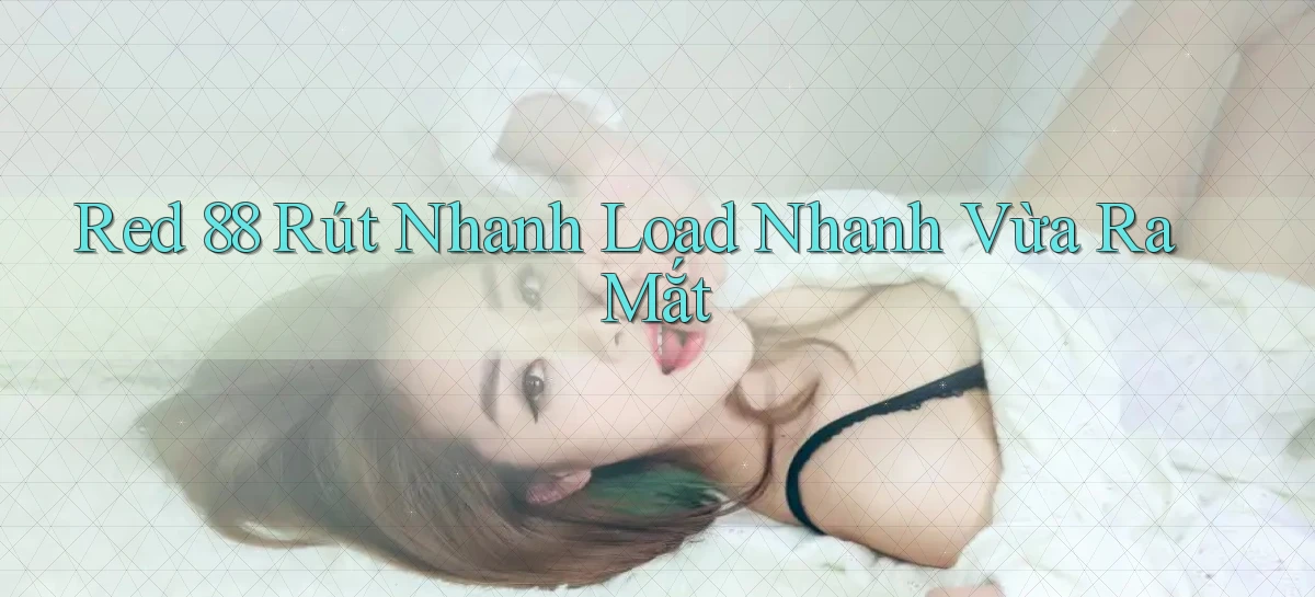 red 88 rút nhanh load nhanh vừa ra mắt