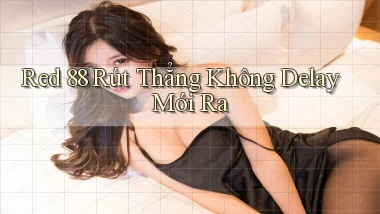 red 88 rút thẳng không delay mới ra
