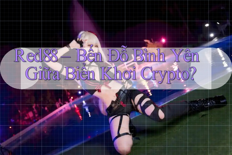 Red88 – Bến Đỗ Bình Yên Giữa Biển Khơi Crypto? Red88 – Bến Đỗ Bình Yên Giữa Biển Khơi Crypto?
