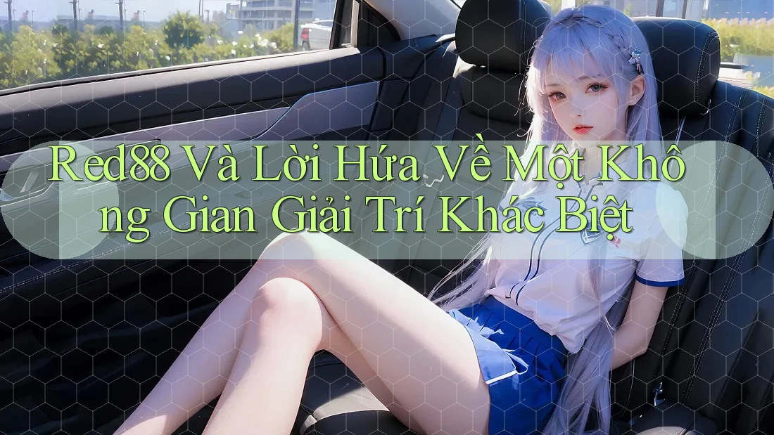 Red88 Và Lời Hứa Về Một Không Gian Giải Trí Khác Biệt Red88 Và Lời Hứa Về Một Không Gian Giải Trí Khác Biệt