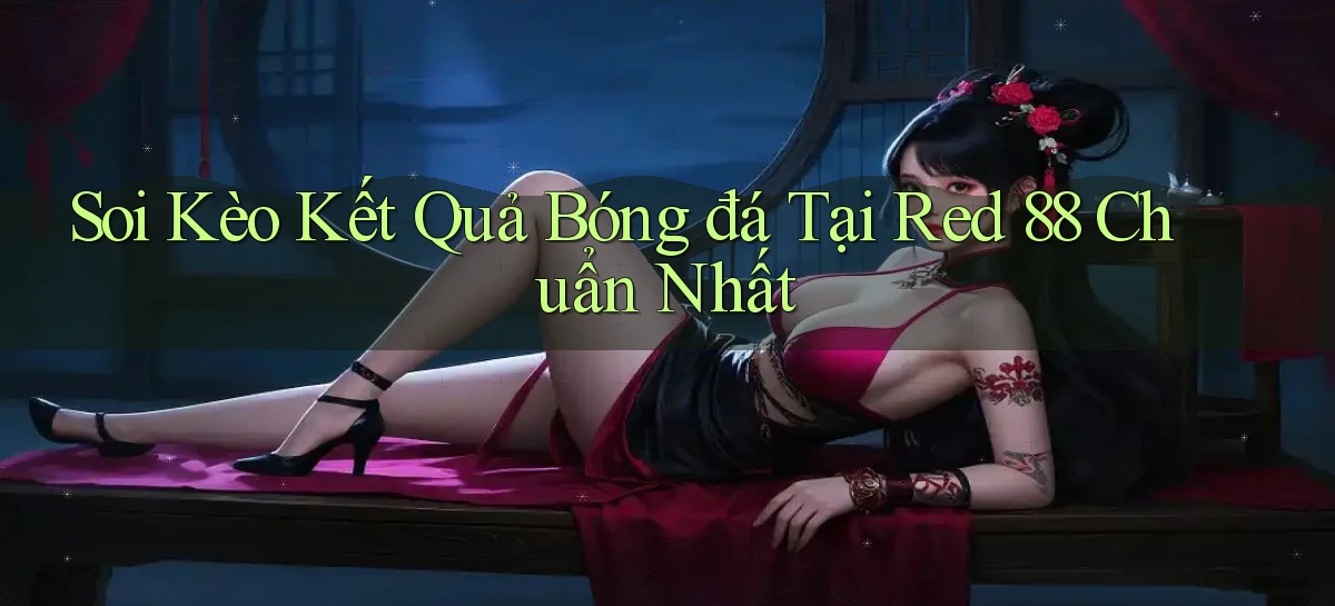 soi kèo kết quả bóng đá tại red 88 chuẩn nhất