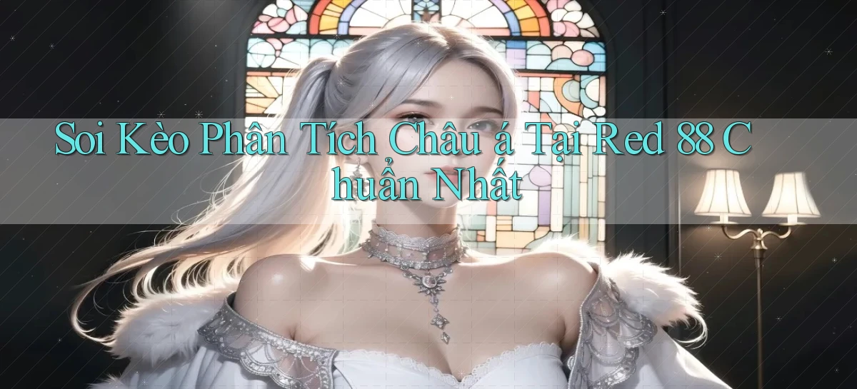 soi kèo phân tích châu á tại red 88 chuẩn nhất