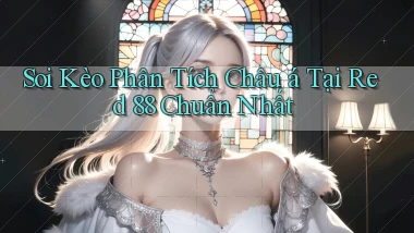 soi kèo phân tích châu á tại red 88 chuẩn nhất