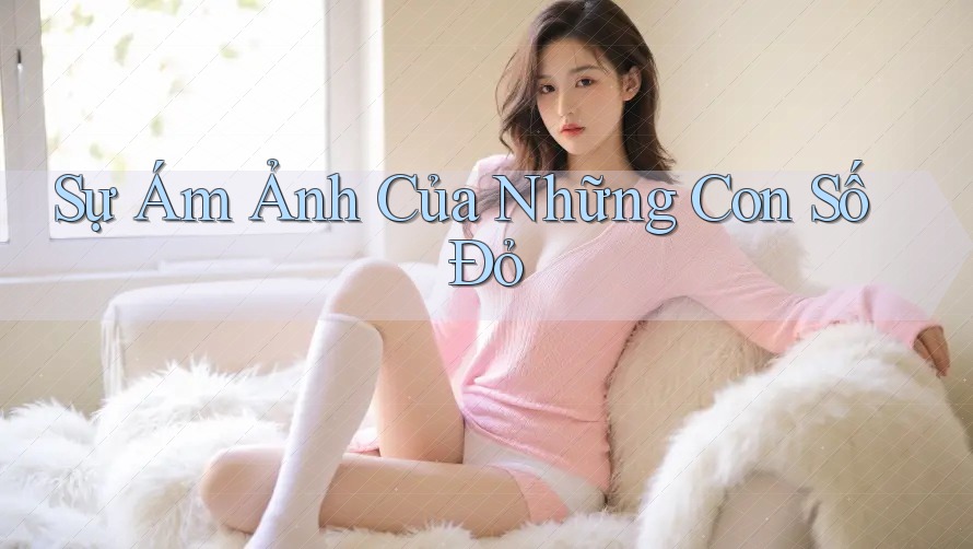 Sự Ám Ảnh Của Những Con Số Đỏ