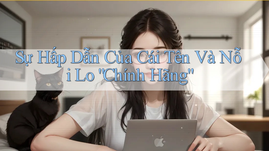 Sự Hấp Dẫn Của Cái Tên Và Nỗi Lo “Chính Hãng”