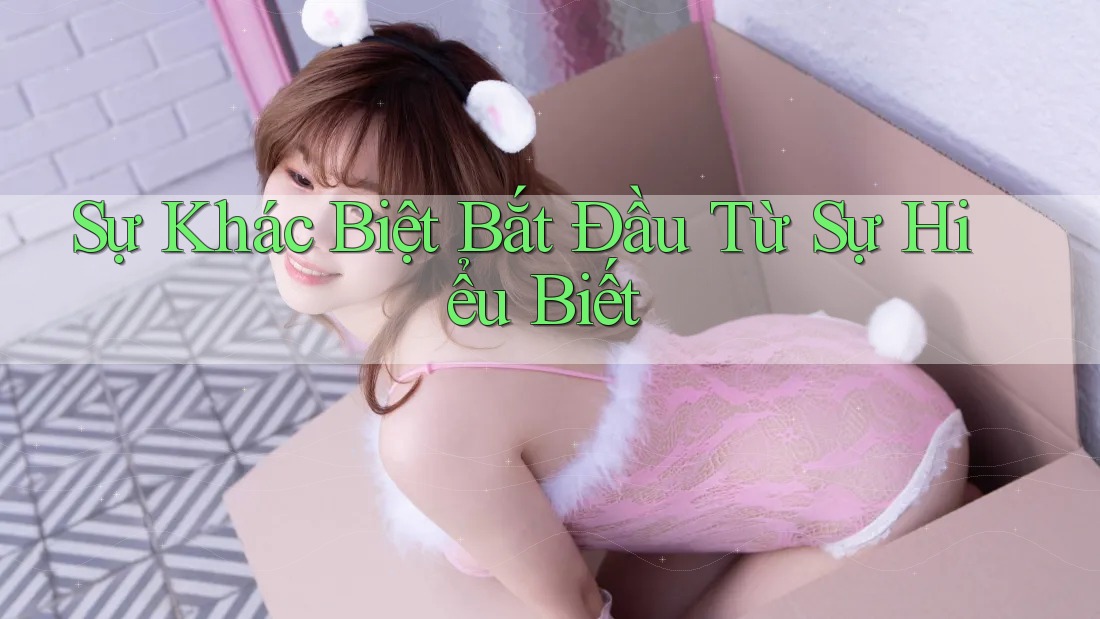 Sự Khác Biệt Bắt Đầu Từ Sự Hiểu Biết Sự Khác Biệt Bắt Đầu Từ Sự Hiểu Biết