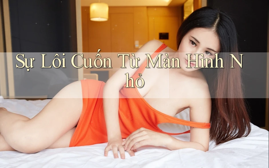 Sự Lôi Cuốn Từ Màn Hình Nhỏ