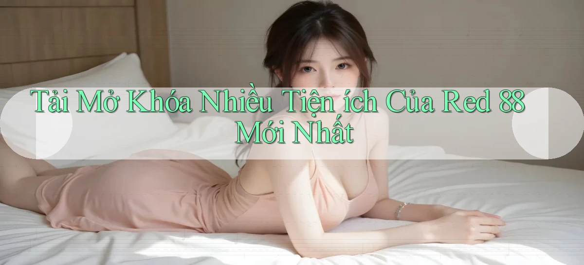 tải mở khóa nhiều tiện ích của red 88 mới nhất