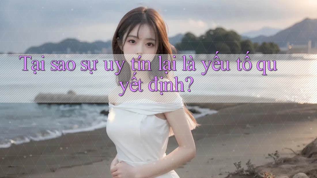 Tại sao sự uy tín lại là yếu tố quyết định? Tại sao sự uy tín lại là yếu tố quyết định?