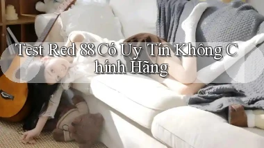 test red 88 có uy tín không chính hãng