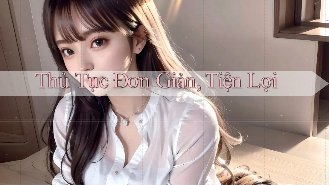 Thủ Tục Đơn Giản, Tiện Lợi Thủ Tục Đơn Giản, Tiện Lợi