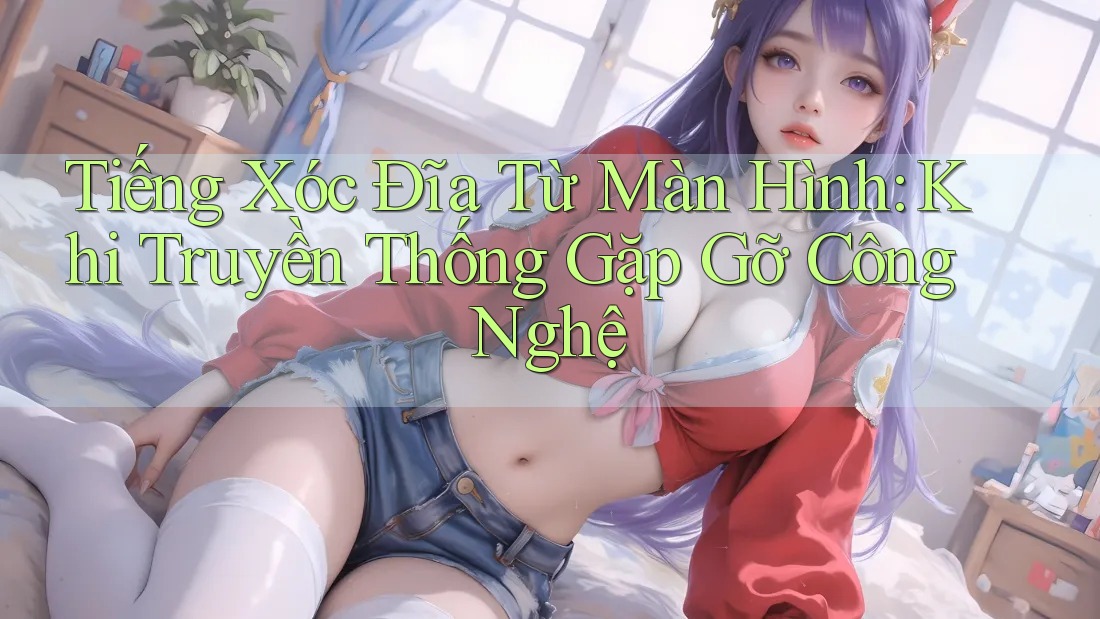 Tiếng Xóc Đĩa Từ Màn Hình: Khi Truyền Thống Gặp Gỡ Công Nghệ Tiếng Xóc Đĩa Từ Màn Hình: Khi Truyền Thống Gặp Gỡ Công Nghệ