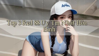 top 3 red 88 uy tín nhất Hòa Bình