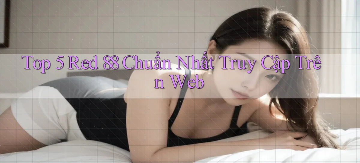 top 5 red 88 chuẩn nhất truy cập trên web