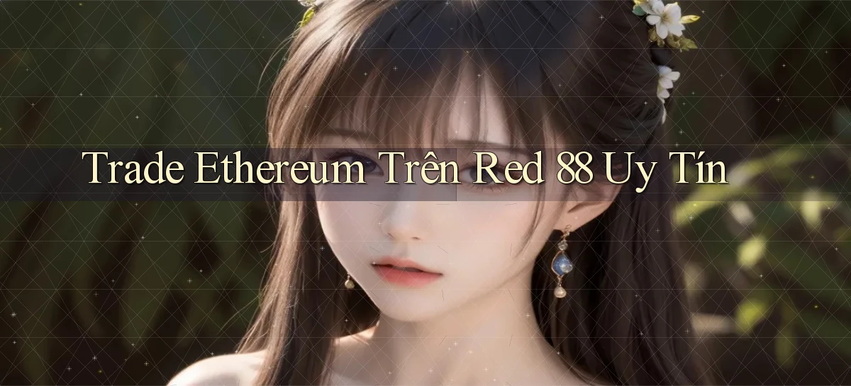 trade ethereum trên red 88 uy tín