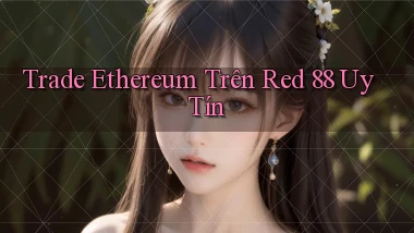 trade ethereum trên red 88 uy tín